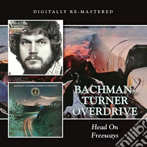 Bachman-Turner Overdrive - Head On / Freeways cd musicale di Bachman