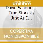 David Sancious - True Stories / Just As I Thought cd musicale di David Sancious