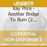 Ray Price - Another Bridge To Burn (2 Cd) cd