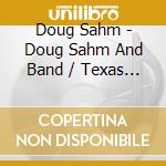 Doug Sahm - Doug Sahm And Band / Texas Tornado / Groovers Paradise (2 Cd) cd musicale di Doug Sahm