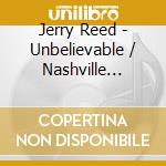 Jerry Reed - Unbelievable / Nashville Underground / Alabama Wild Man / Better Things In Life (2 Cd) cd