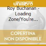 Roy Buchanan - Loading Zone/You're Not Alone (2 Cd) cd