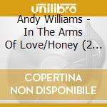 Andy Williams - In The Arms Of Love/Honey (2 Cd) cd