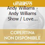 Andy Williams - Andy Williams Show / Love Story / Song For You cd musicale di Andy Williams