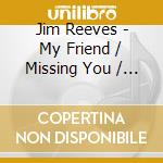 Jim Reeves - My Friend / Missing You / Am I That Easy To Forget cd musicale di Jim Reeves