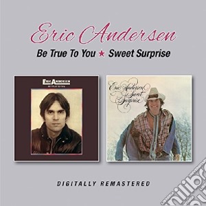 Eric Andersen - Be True To You/Sweet Surprise cd musicale di Eric Andersen
