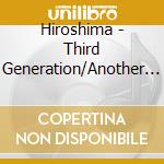 Hiroshima - Third Generation/Another (2 Cd) cd musicale di Hiroshima
