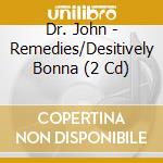 Dr. John - Remedies/Desitively Bonna (2 Cd) cd