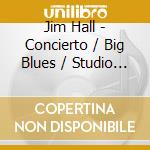 Jim Hall - Concierto / Big Blues / Studio Trieste cd musicale di Jim Hall