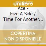 Ace - Five-A-Side / Time For Another / No Strings (2 Cd) cd