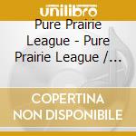 Pure Prairie League - Pure Prairie League / Bustin Out / Two Lane (2 Cd) cd musicale di Pure Prairie League