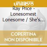Ray Price - Lonesomest Lonesome / She's Got To Be A Saint (2 Cd) cd