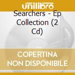 Searchers - Ep Collection (2 Cd) cd