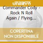 Commander Cody - Rock N Roll Again / Flying Dreams cd musicale