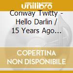 Conway Twitty - Hello Darlin / 15 Years Ago / How Much More Can (2 Cd) cd