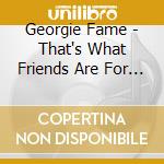 Georgie Fame - That's What Friends Are For / Right Now / Closing (2 Cd) cd