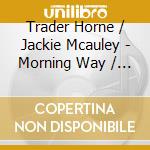 Trader Horne / Jackie Mcauley - Morning Way / Jackie Mcauley Plus Bonus Tracks cd