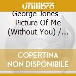 George Jones - Picture Of Me (Without You) / Nothing Ever Hurt Me cd