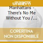 Manhattans - There's No Me Without You / That's How Much I Love cd