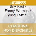 Billy Paul - Ebony Woman / Going East / 360 Degrees Of Billy cd