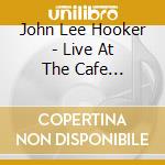 John Lee Hooker - Live At The Cafe Au-Go-Go (Audiocassetta) cd musicale di John Lee Hooker
