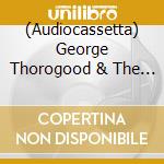(Audiocassetta) George Thorogood & The Destroyers - Bad To The Bone cd musicale di George Thorogood & The Destroyers
