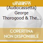 (Audiocassetta) George Thorogood & The Destroyers - Bad To The Bone cd