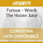 Furious - Wreck The Hoose Juice cd