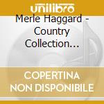 Merle Haggard - Country Collection (Uk) cd musicale di Merle Haggard