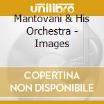 Mantovani & His Orchestra - Images cd musicale di Mantovani & His Orchestra