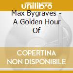 Max Bygraves - A Golden Hour Of cd musicale di Max Bygraves