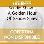 Sandie Shaw - A Golden Hour Of Sandie Shaw cd musicale di Sandie Shaw
