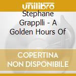 Stephane Grapplli - A Golden Hours Of cd musicale di Stephane Grapplli