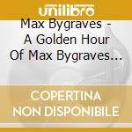 Max Bygraves - A Golden Hour Of Max Bygraves & Victor Silvester cd musicale di Max Bygraves