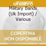Military Bands (Uk Import) / Various cd musicale di Various Artists