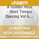A Golden Hour - Strict Tempo Dancing Vol 6 Featering The cd
