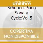 Schubert-Piano Sonata Cycle:Vol.5 cd