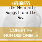 Little Mermaid - Songs From The Sea cd
