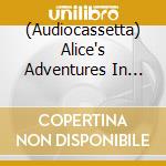 (Audiocassetta) Alice's Adventures In Wonderland cd