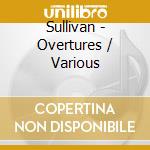 Sullivan - Overtures / Various cd musicale di Sullivan
