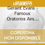 Geraint Evans - Famous Oratorios Airs And Choruses cd
