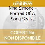 Nina Simone - Portrait Of A Song Stylist cd musicale di Nina Simone