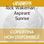 Rick Wakeman - Aspirant Sunrise cd musicale di WAKEMAN RICK