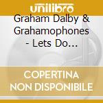 Graham Dalby & Grahamophones - Lets Do It Again cd