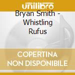 Bryan Smith - Whistling Rufus cd