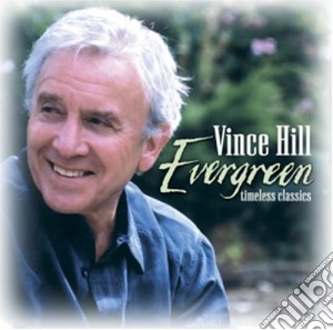 Vince Hill - Evergreen - Timeless Classics cd musicale di Vince Hill