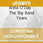 Anita O'Day - The Big Band Years cd musicale di Anita O'Day