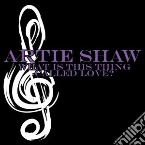 Artie Shaw - What Is This Thing Called Love cd musicale di Artie Shaw