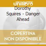 Dorothy Squires - Danger Ahead cd musicale di Dorothy Squires