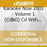 Karaoke Now 2003 - Volume 1 (Cd&G) Cd With Graphics cd